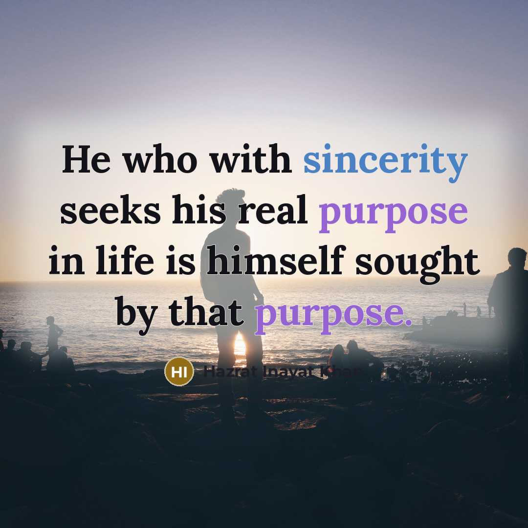 “He who with sincerity seeks his real purpose in life…” quote by Hazrat Inayat Khan