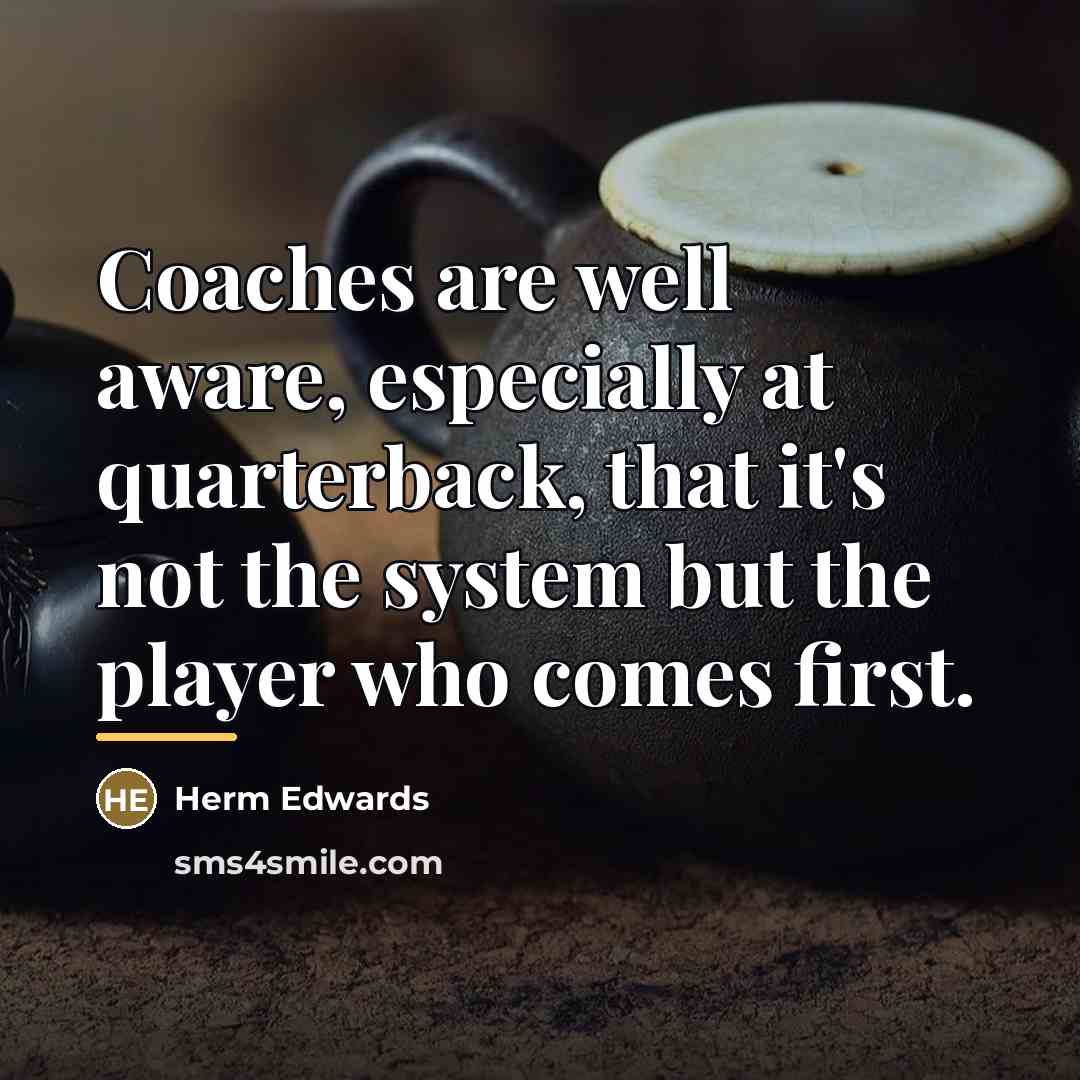 “Coaches are well aware, especially at quarterback, that it's not…” quote by Herm Edwards