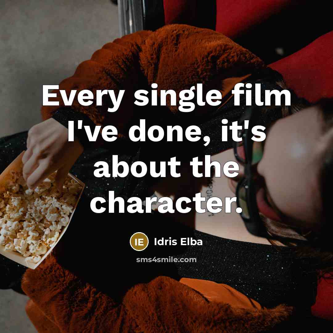 “Every single film I've done, it's about the character.…” quote by Idris Elba