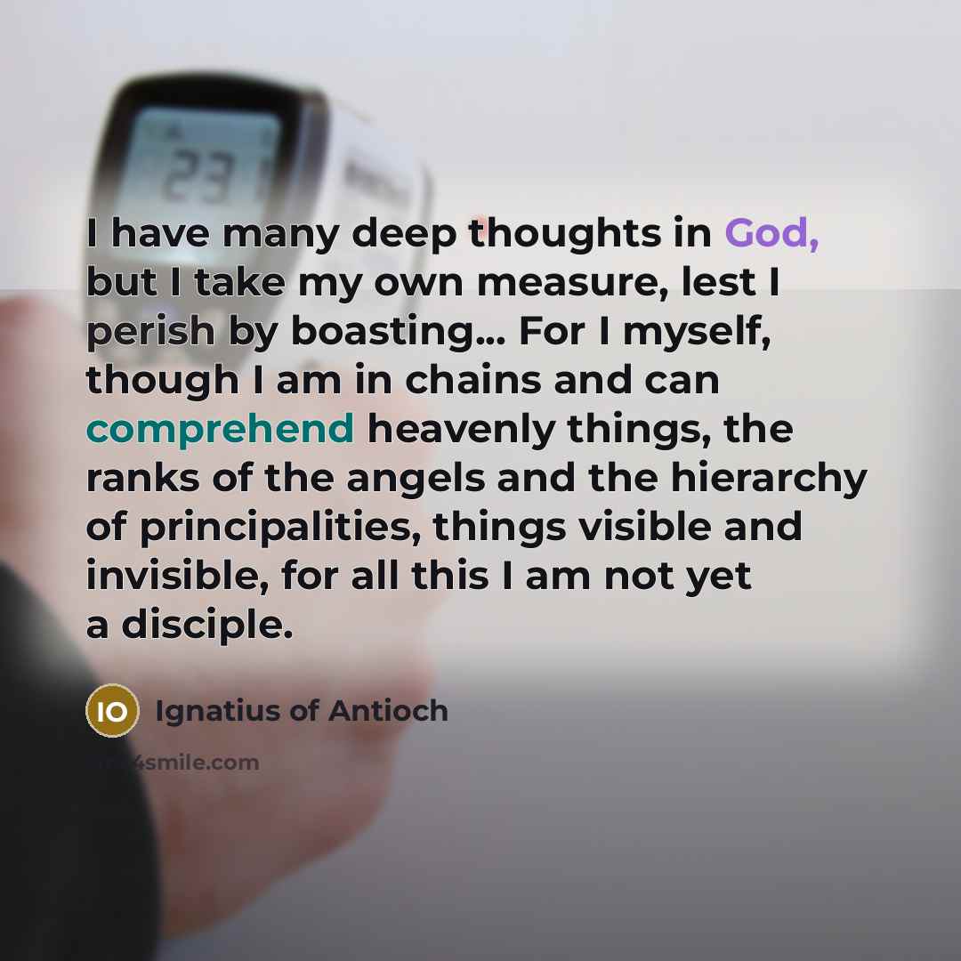 “I have many deep thoughts in God, but I take…” quote by Ignatius of Antioch