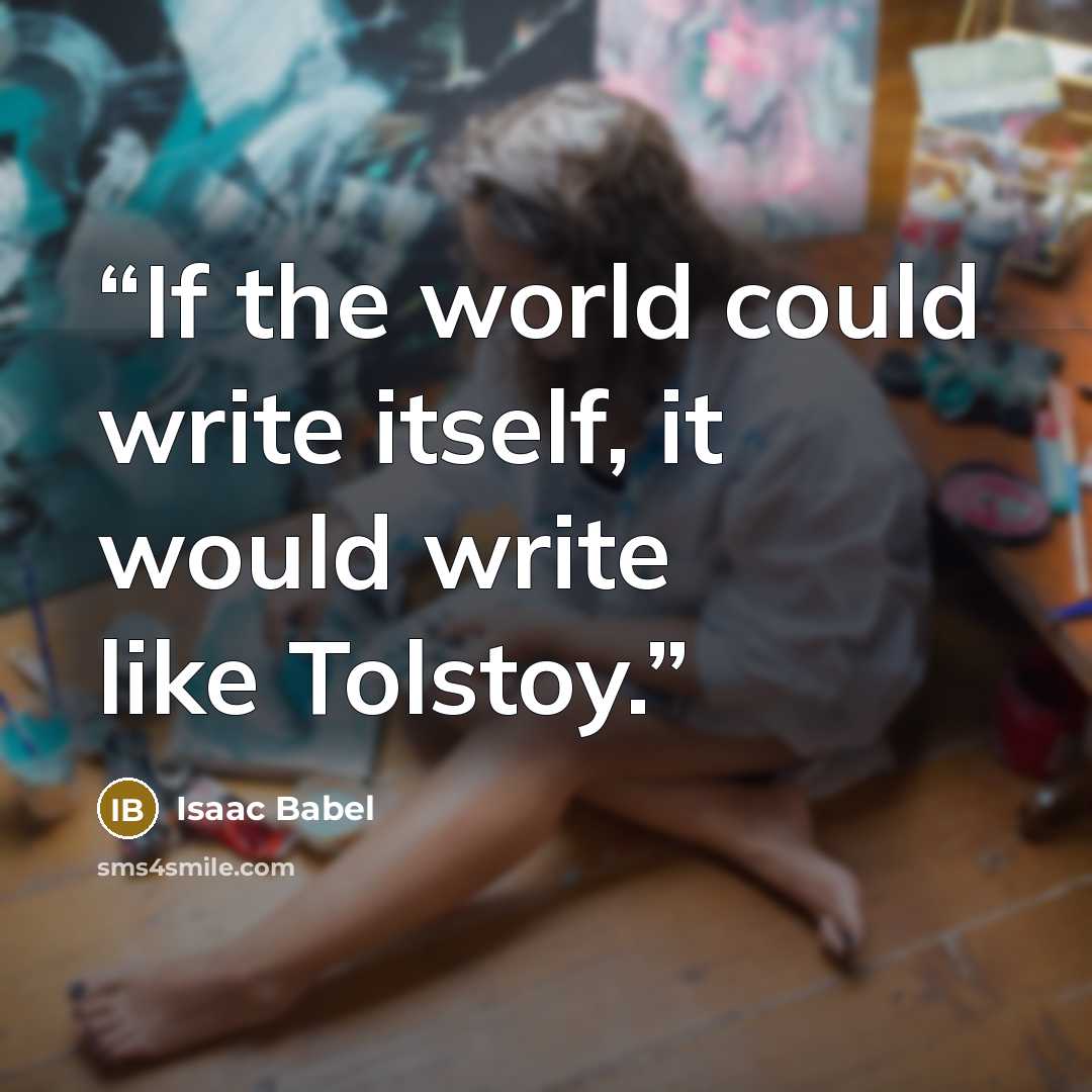 “If the world could write itself, it would write like Tolstoy.” quote by Isaac Babel