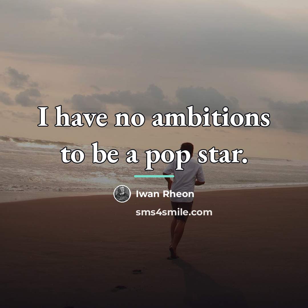 “I have no ambitions to be a pop star.…” quote by Iwan Rheon