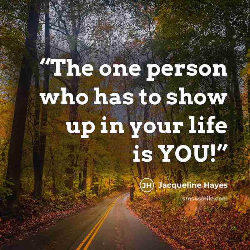 “The one person who has to show up in your life is YOU!” quote by Jacqueline Hayes