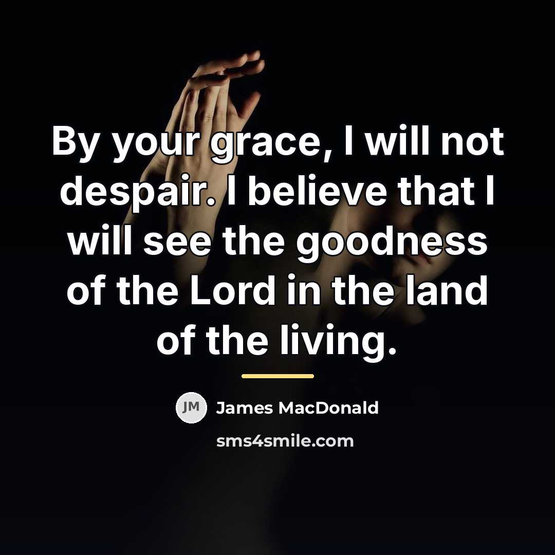 “By your grace, I will not despair. I believe that…” quote by James MacDonald