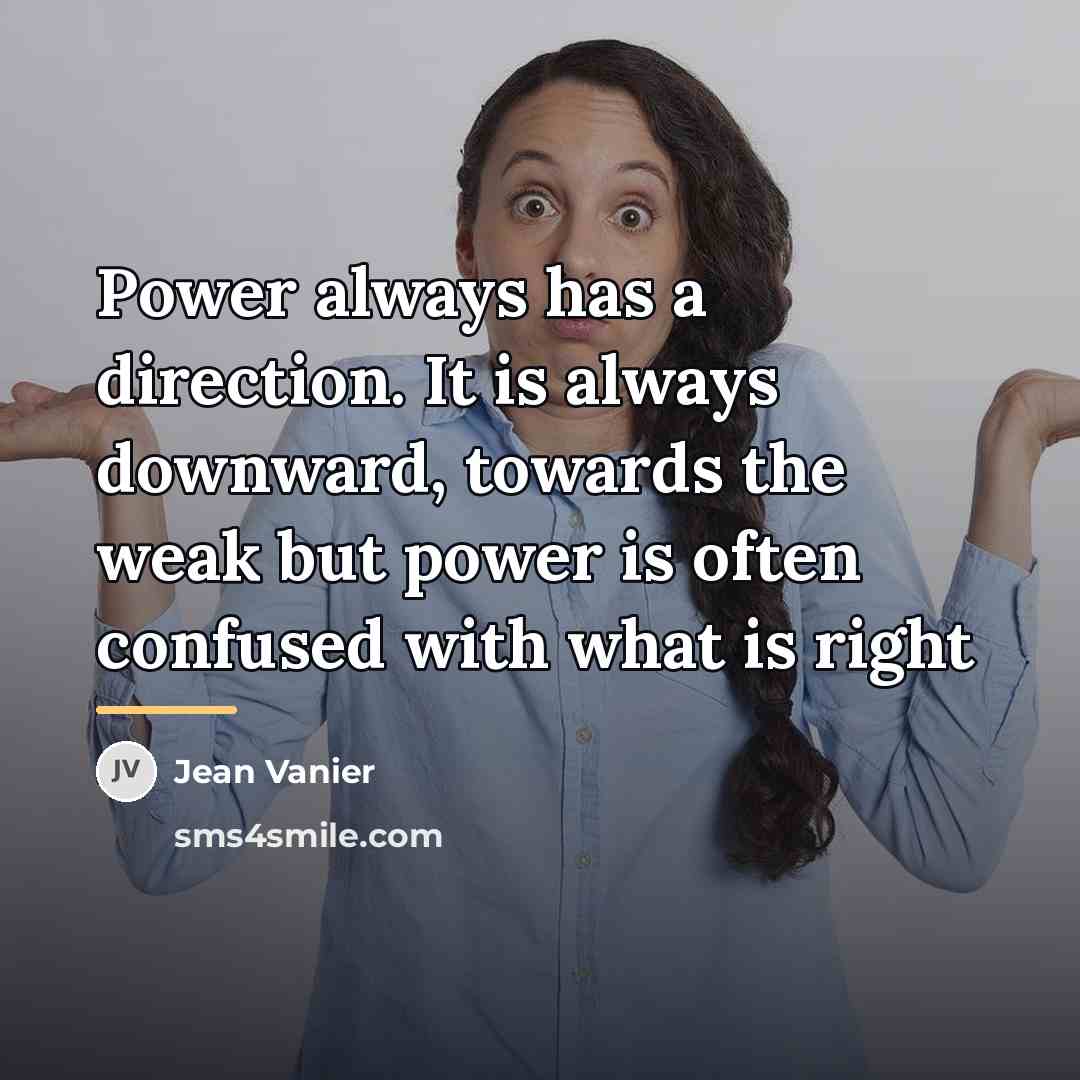 “Power always has a direction. It is always downward, towards…” quote by Jean Vanier