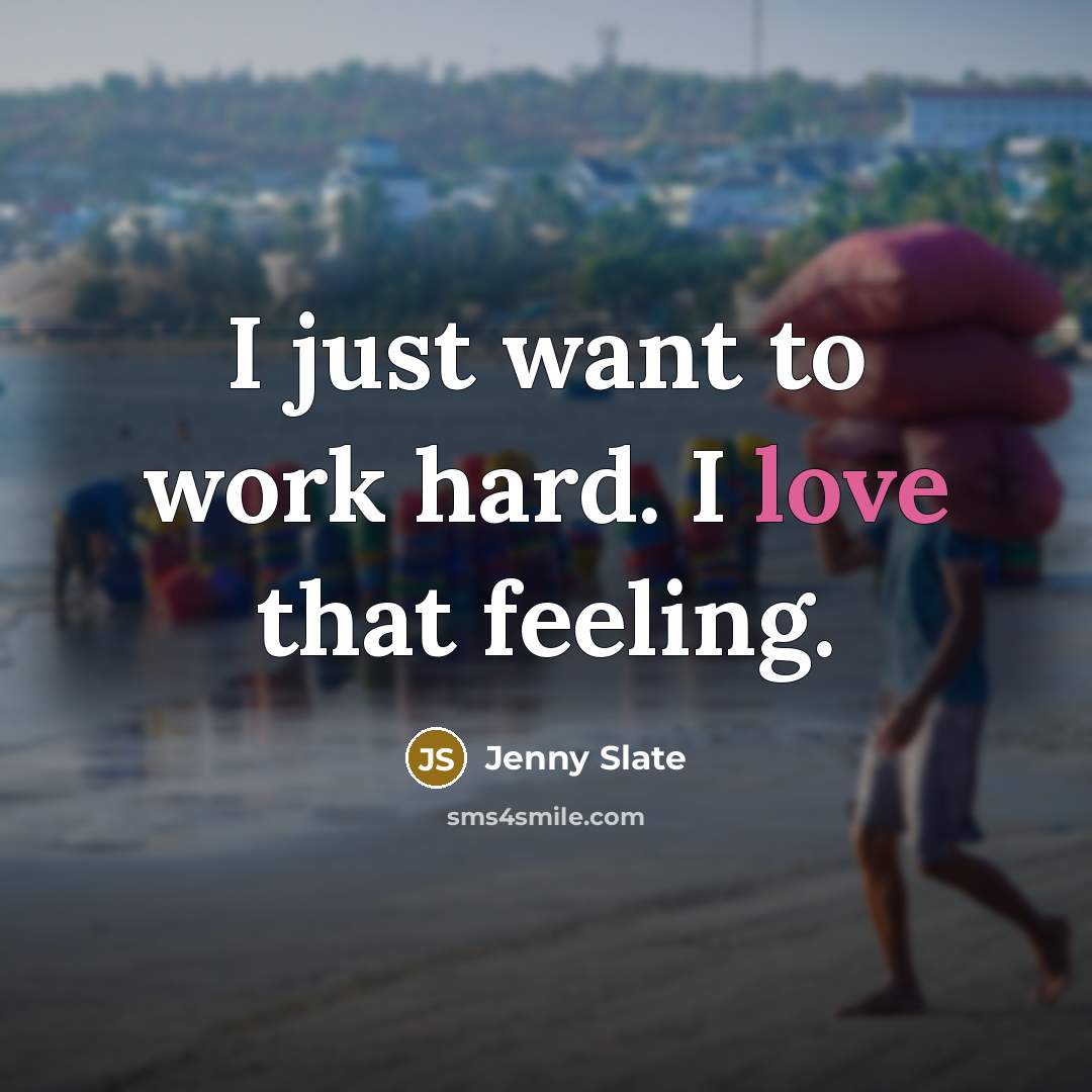 “I just want to work hard. I love that feeling.…” quote by Jenny Slate