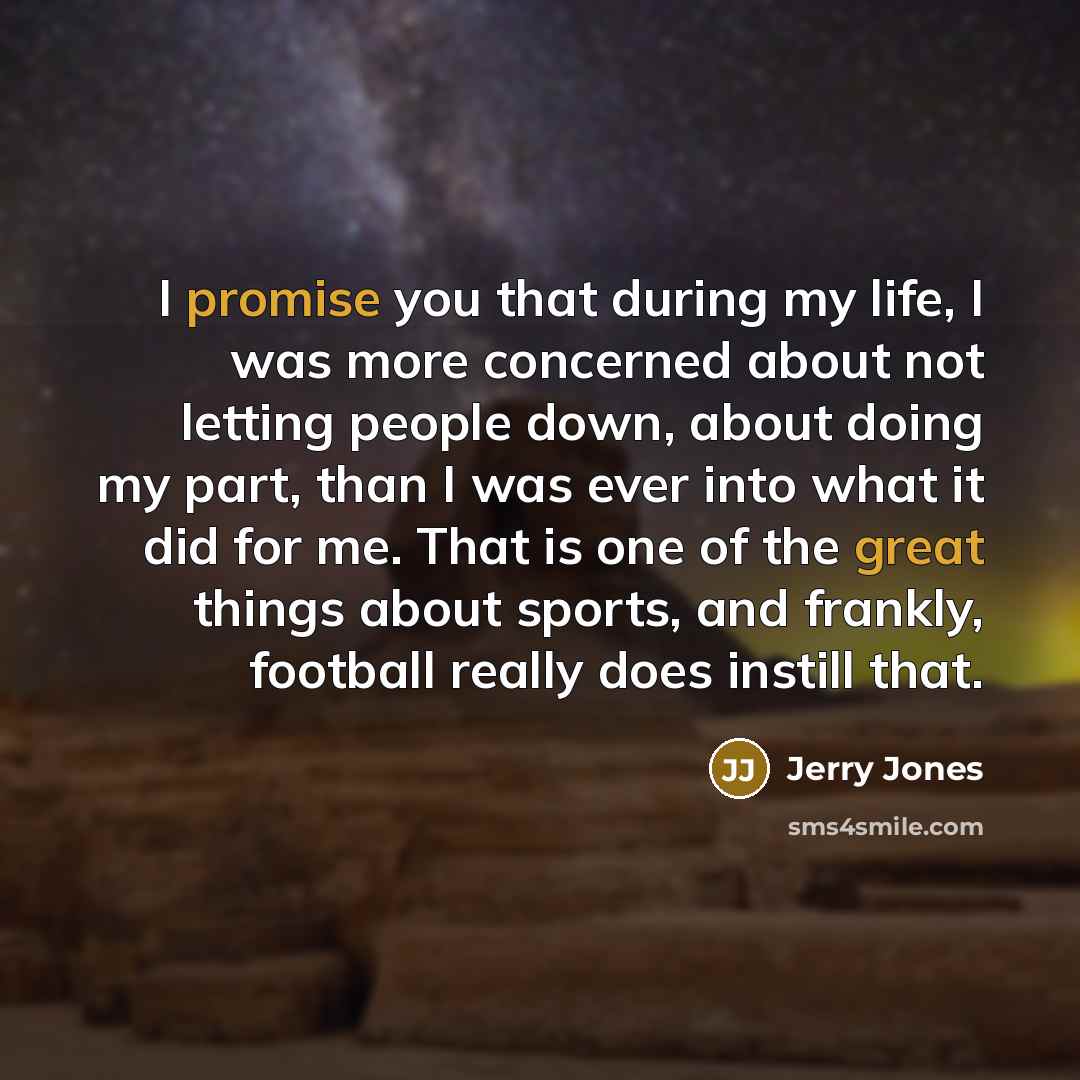“I promise you that during my life, I was more…” quote by Jerry Jones