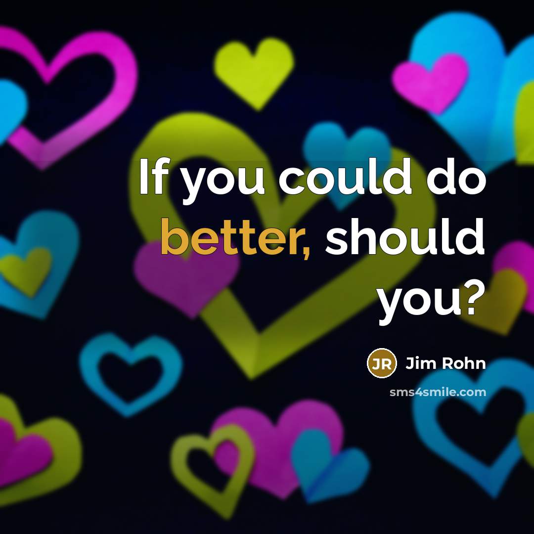 “If you could do better, should you?” quote by Jim Rohn