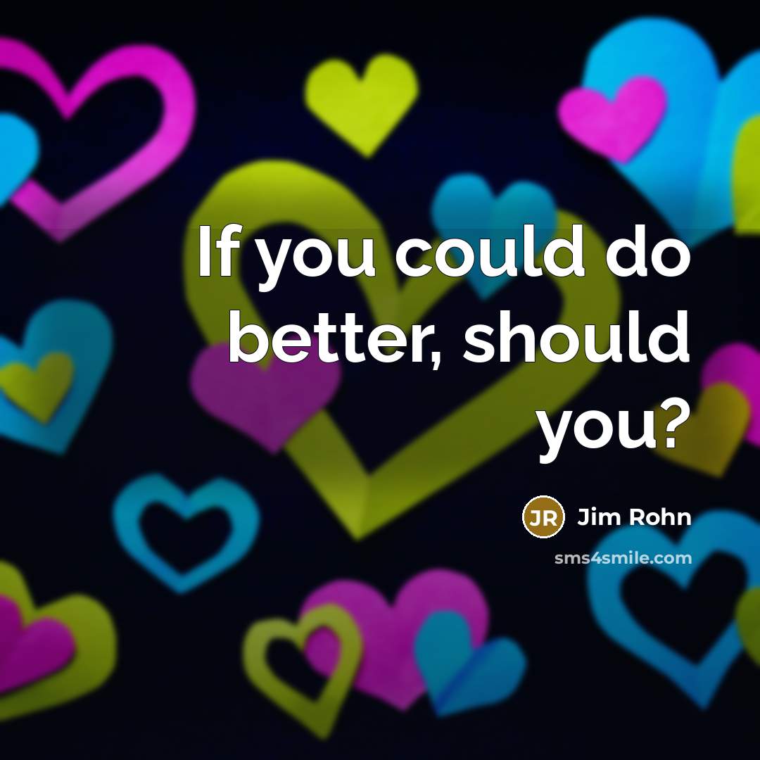 “If you could do better, should you?…” quote by Jim Rohn