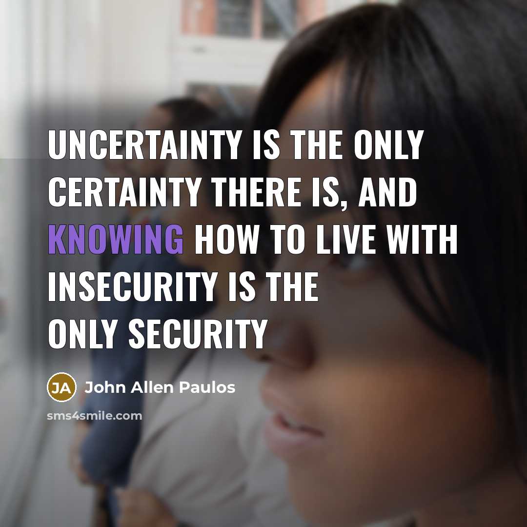 “Uncertainty is the only certainty there is, and knowing how…” quote by John Allen Paulos