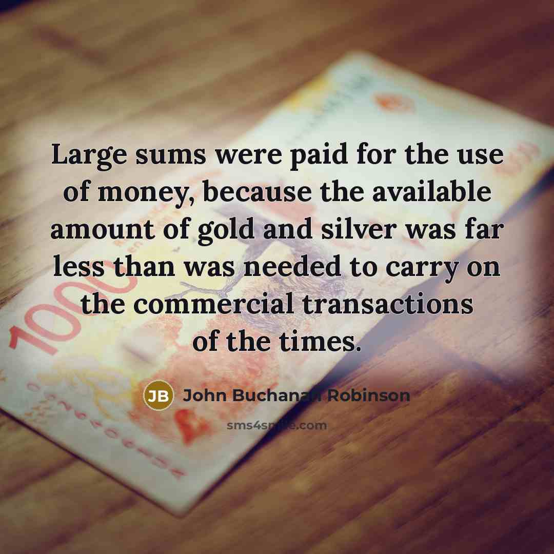 “Large sums were paid for the use of money, because…” quote by John Buchanan Robinson
