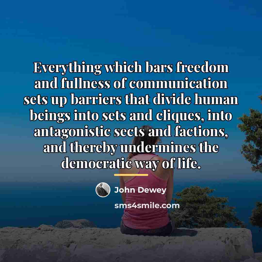 “Everything which bars freedom and fullness of communication sets up…” quote by John Dewey
