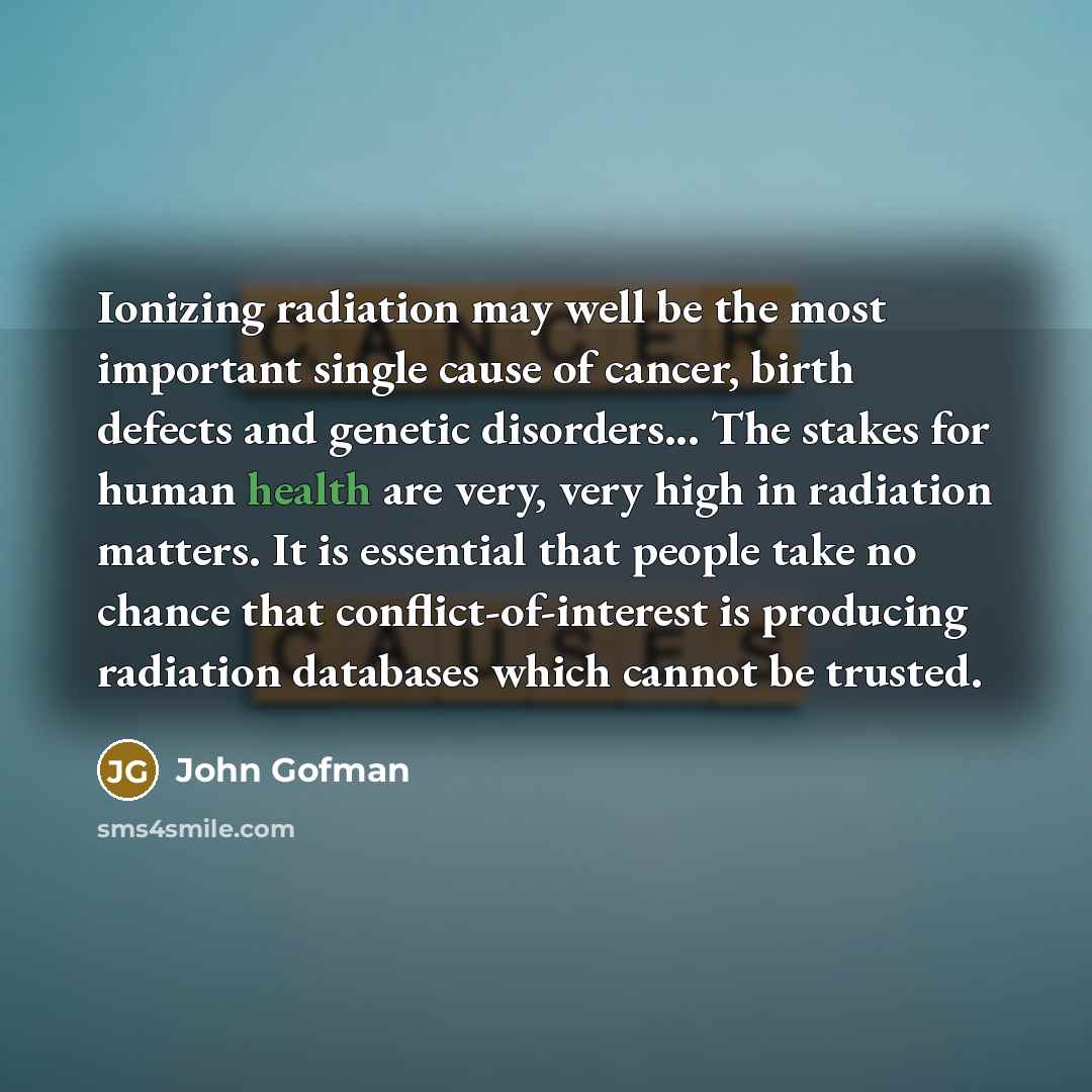 “Ionizing radiation may well be the most important single cause…” quote by John Gofman