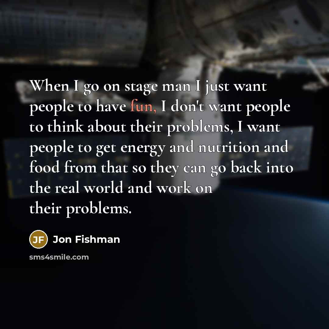 “When I go on stage man I just want people…” quote by Jon Fishman