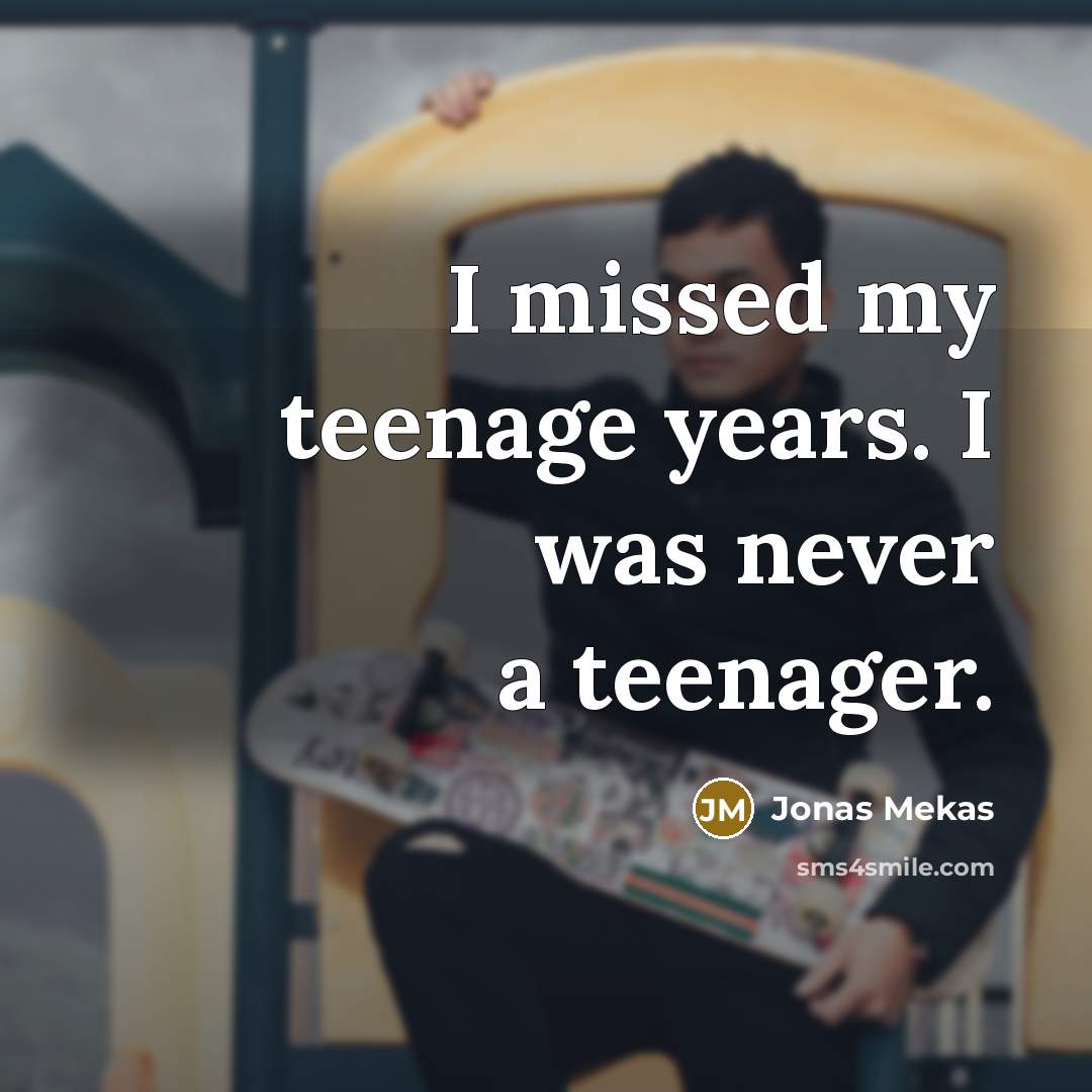 “I missed my teenage years. I was never a teenager.…” quote by Jonas Mekas
