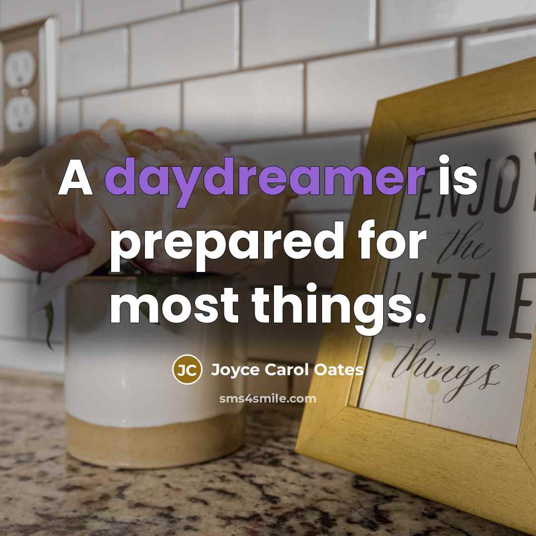 “A daydreamer is prepared for most things.” quote by Joyce Carol Oates