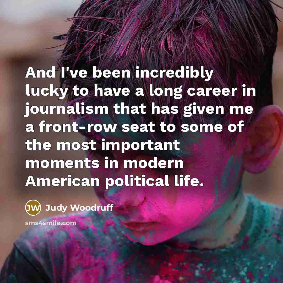 “And I've been incredibly lucky to have a long career…” quote by Judy Woodruff