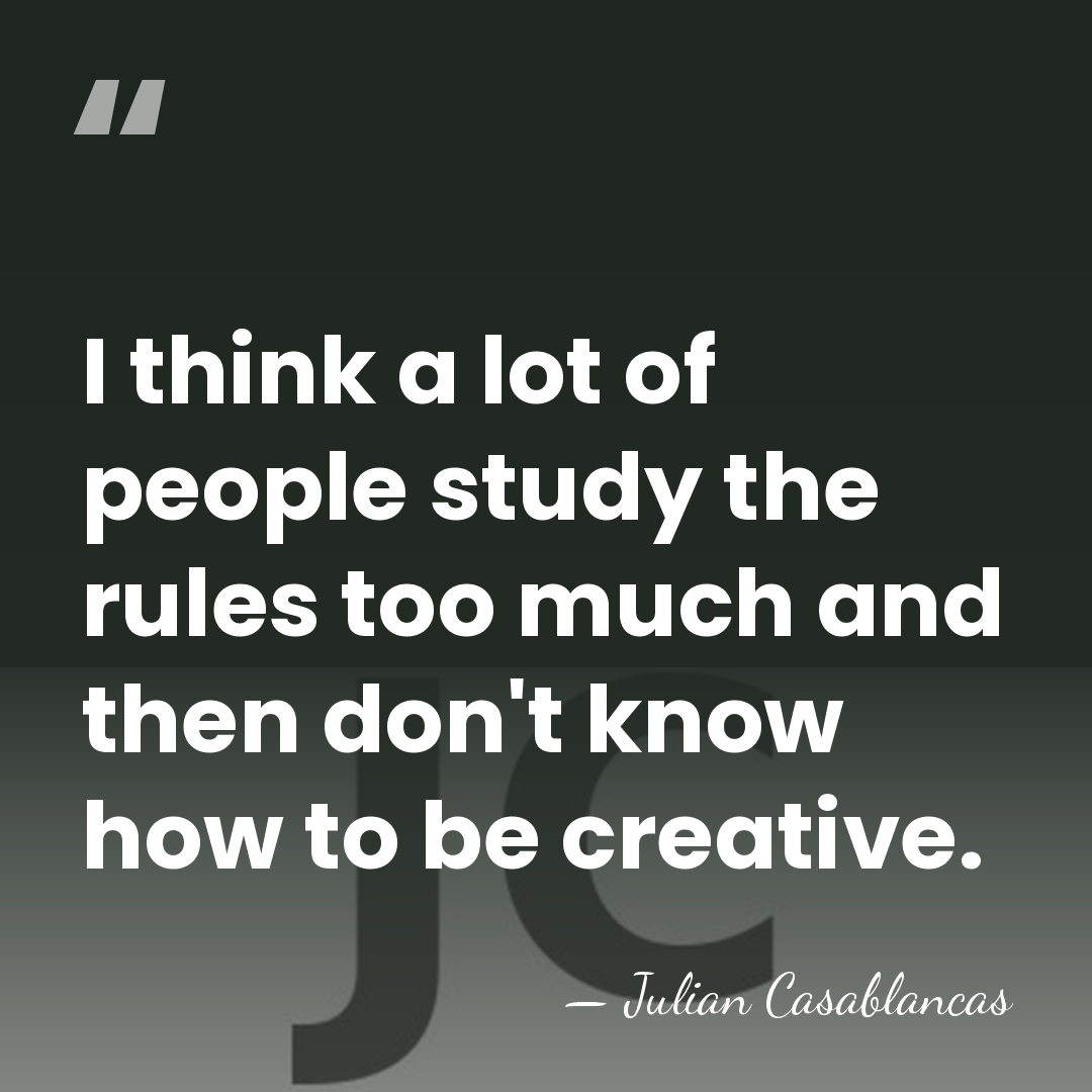 I think a lot of people study the rules too much and&hellip; - Julian Casablancas