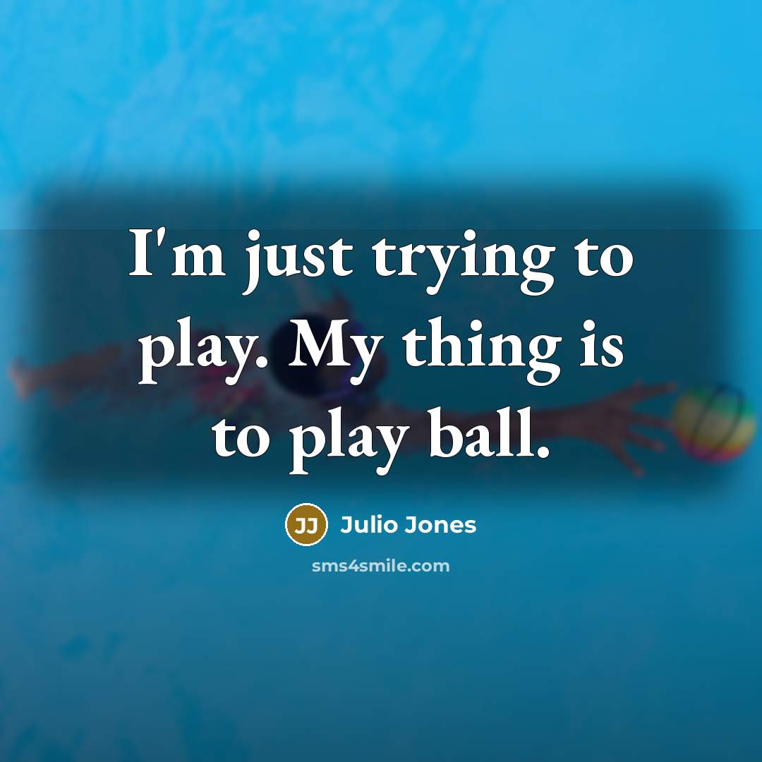 “I'm just trying to play. My thing is to play…” quote by Julio Jones