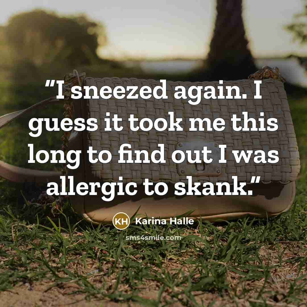 “I sneezed again. I guess it took me this long to find out I was allergic to skank.” quote by Karina Halle