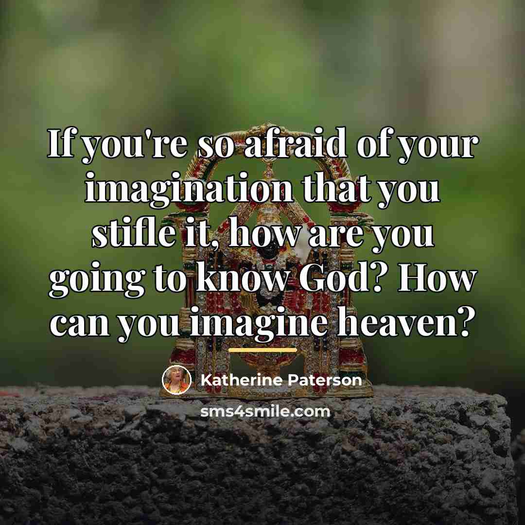 “If you're so afraid of your imagination that you stifle…” quote by Katherine Paterson