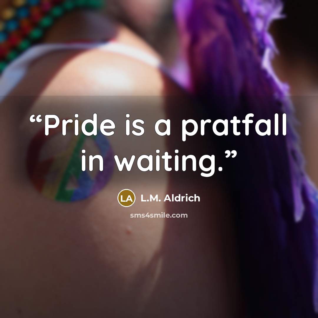 “Pride is a pratfall in waiting.” quote by L.M. Aldrich