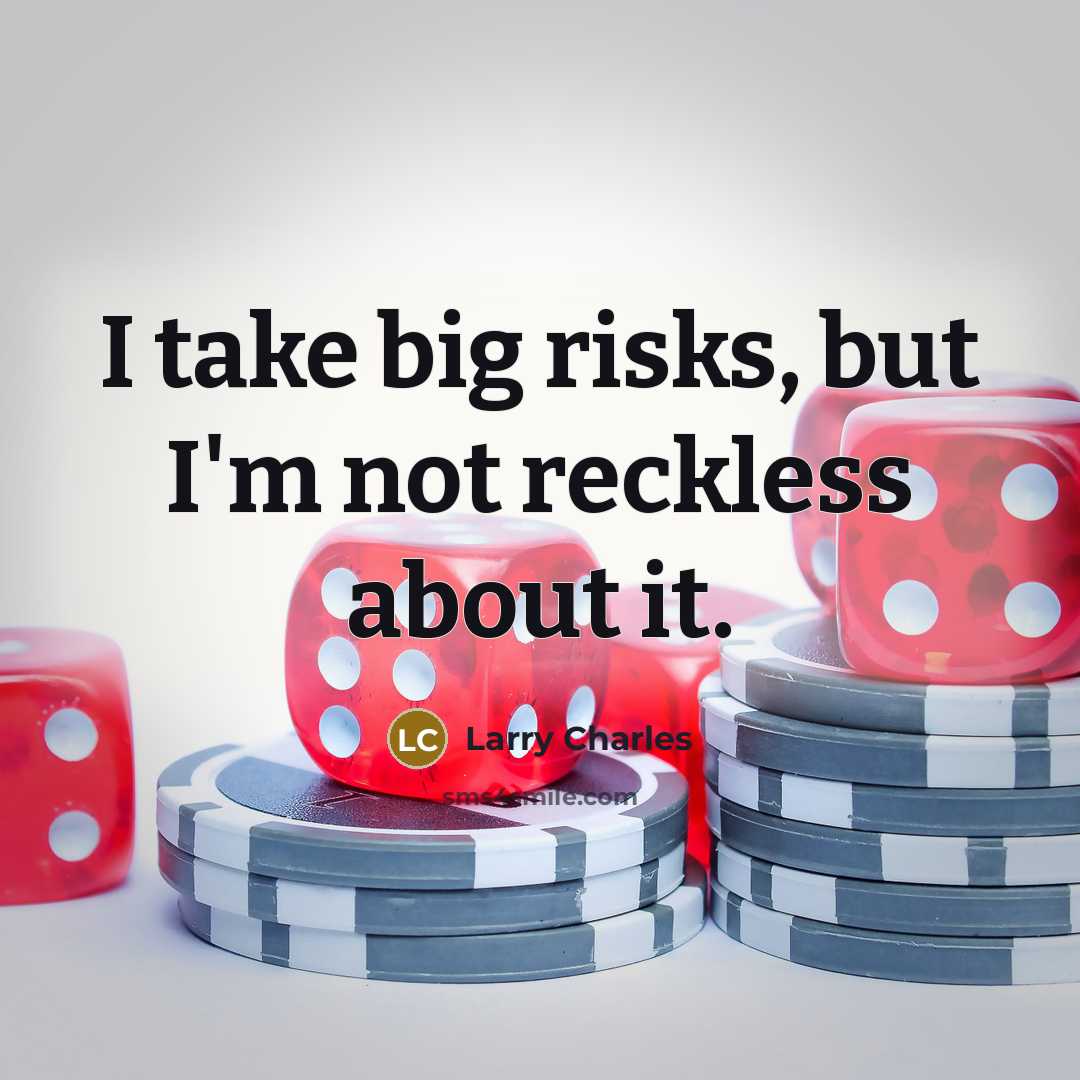 “I take big risks, but I'm not reckless about it.…” quote by Larry Charles