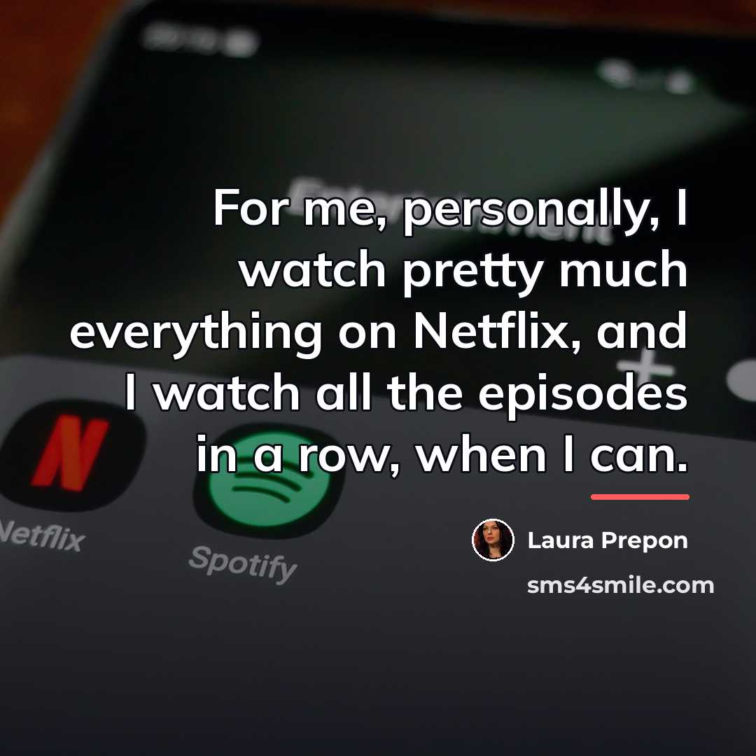 “For me, personally, I watch pretty much everything on Netflix,…” quote by Laura Prepon