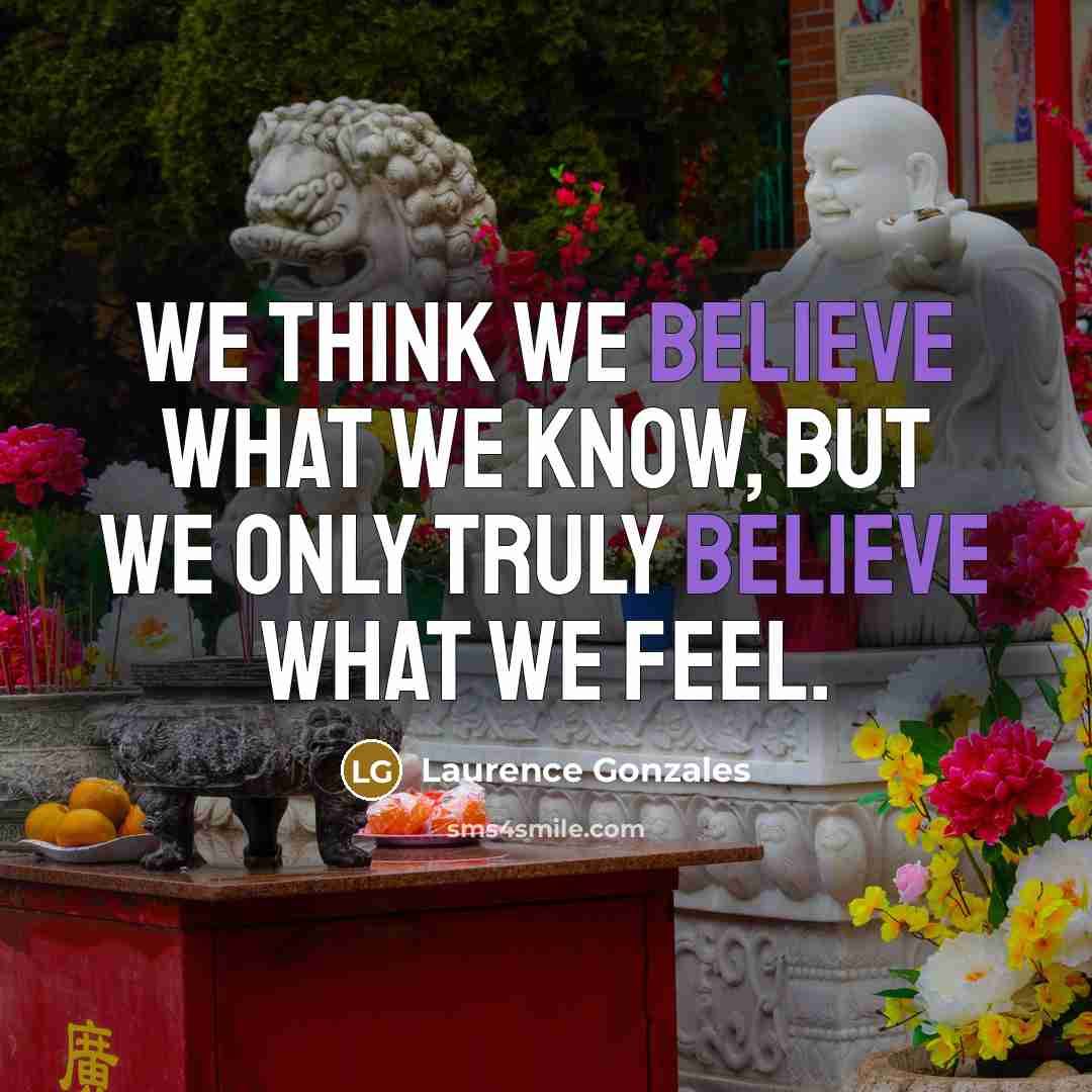 “We think we believe what we know, but we only…” quote by Laurence Gonzales