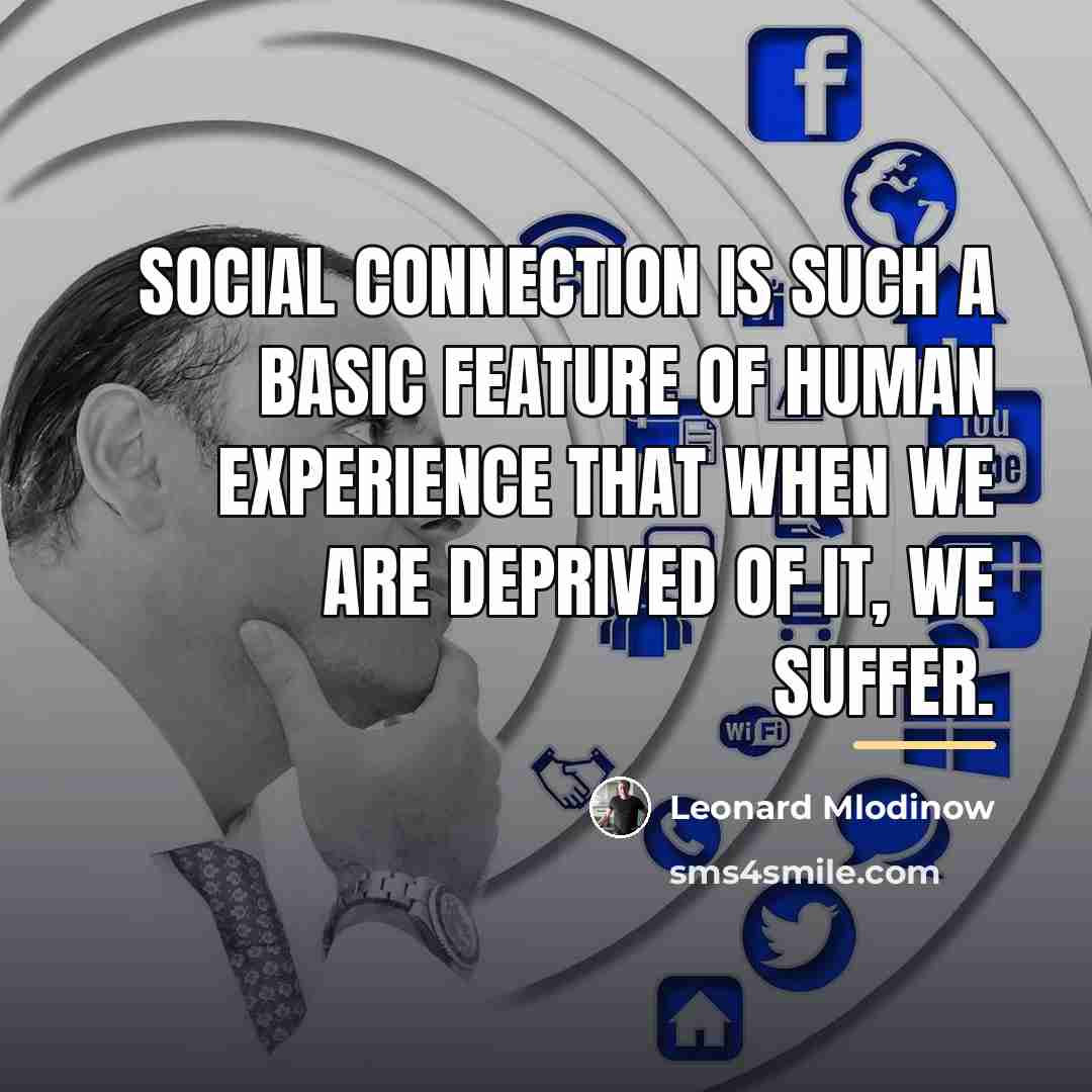 “Social connection is such a basic feature of human experience…” quote by Leonard Mlodinow