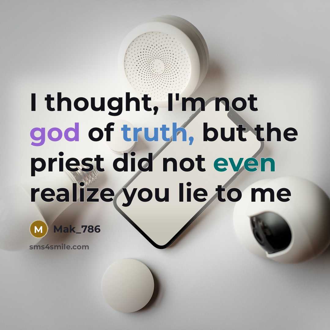 “I thought, I'm not god of truth, but the priest did not even realize you lie to me” quote by Mak_786