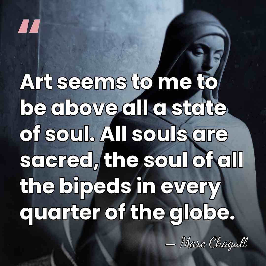 Art seems to me to be above all a state of soul.&hellip; - Marc Chagall