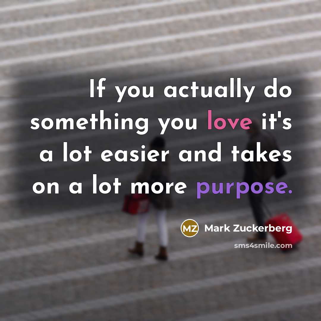“If you actually do something you love it's a lot…” quote by Mark Zuckerberg
