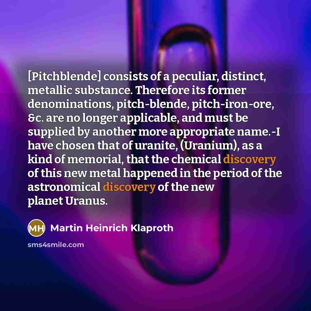 “[Pitchblende] consists of a peculiar, distinct, metallic substance. Therefore its…” quote by Martin Heinrich Klaproth