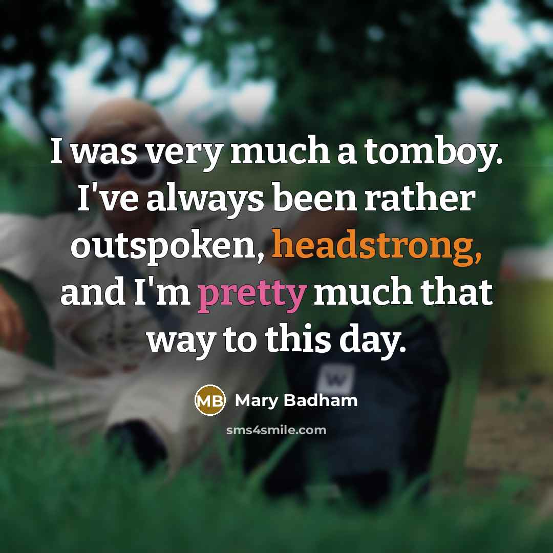 “I was very much a tomboy. I've always been rather…” quote by Mary Badham