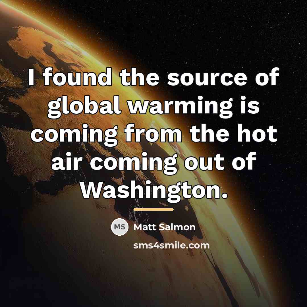 “I found the source of global warming is coming from…” quote by Matt Salmon
