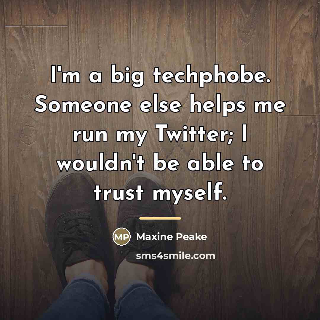 “I'm a big techphobe. Someone else helps me run my…” quote by Maxine Peake