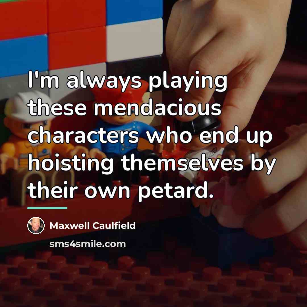 “I'm always playing these mendacious characters who end up hoisting…” quote by Maxwell Caulfield