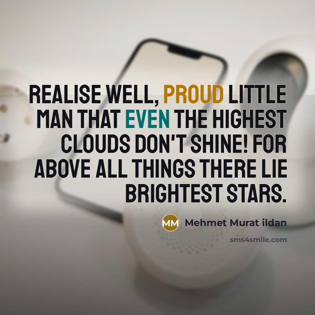 “Realise well, proud little man that even the highest clouds…” quote by Mehmet Murat Ildan