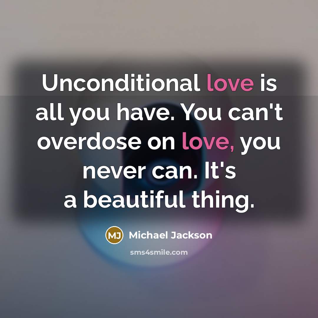“Unconditional love is all you have. You can't overdose on…” quote by Michael Jackson
