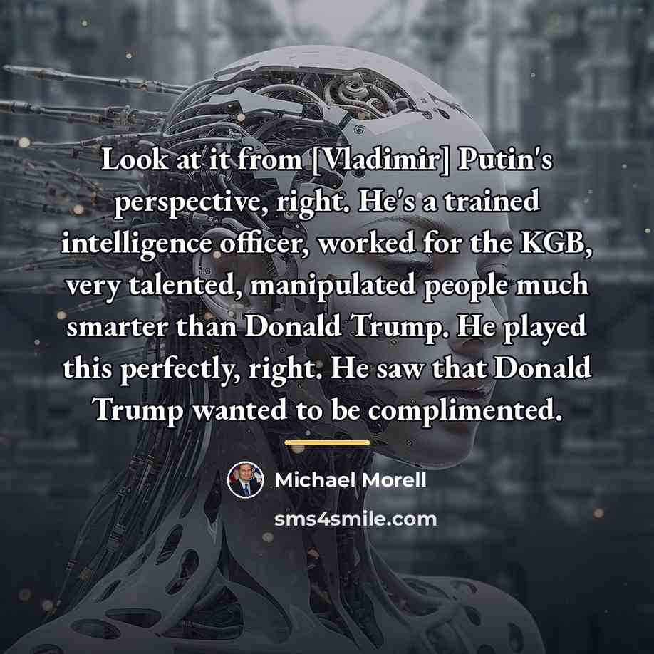 “Look at it from [Vladimir] Putin's perspective, right. He's a…” quote by Michael Morell