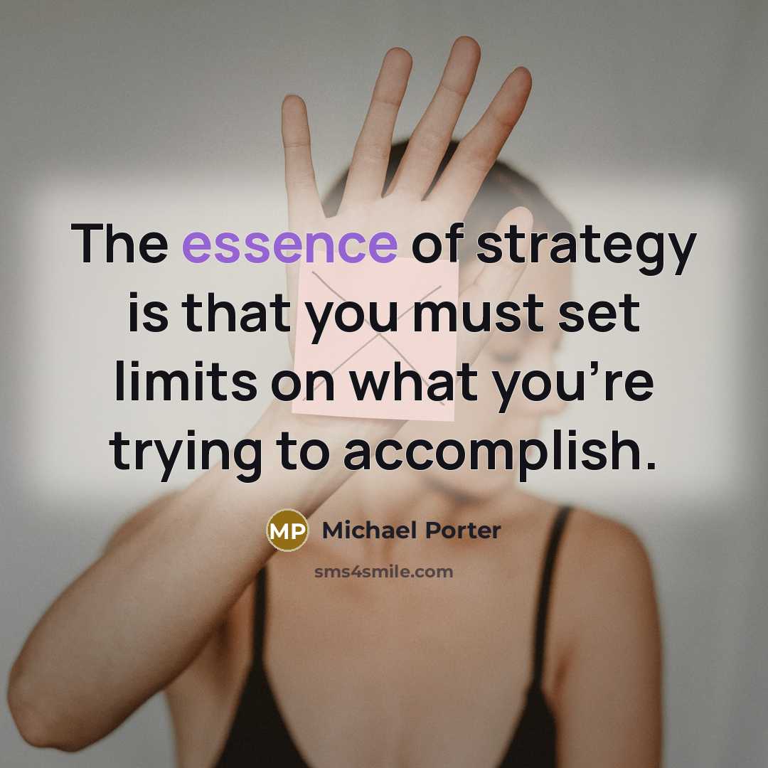 “The essence of strategy is that you must set limits…” quote by Michael Porter