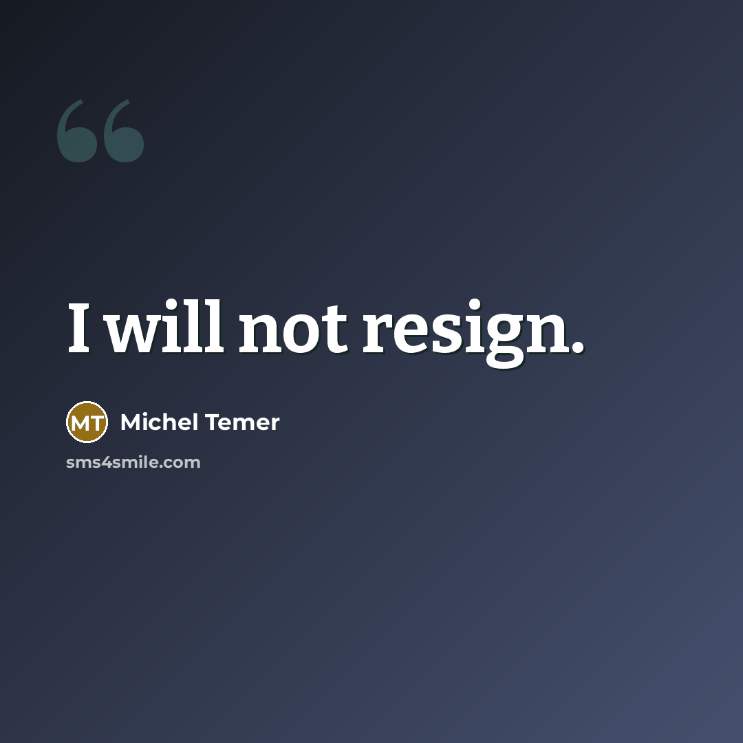“I will not resign.” quote by Michel Temer