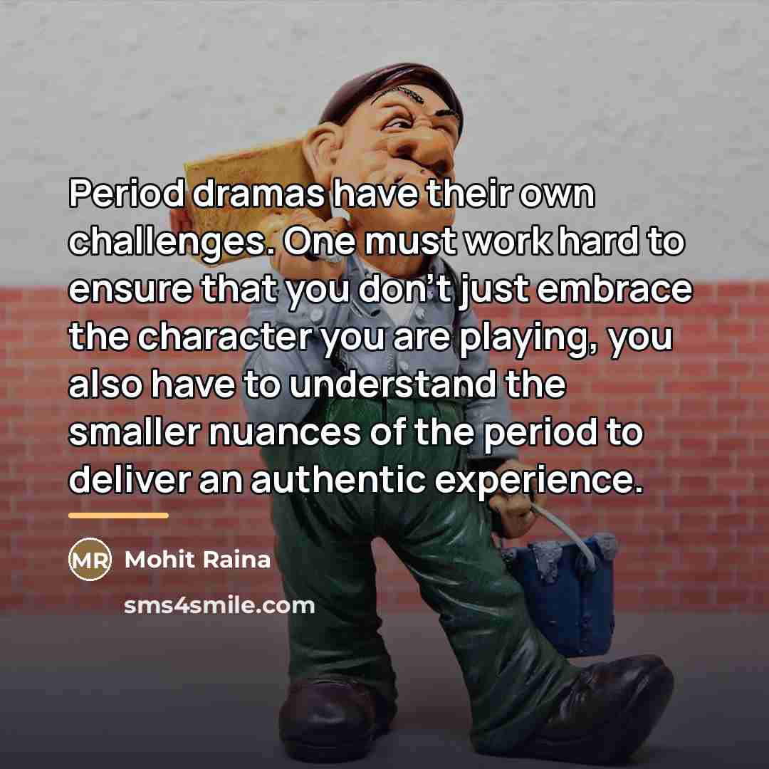 “Period dramas have their own challenges. One must work hard…” quote by Mohit Raina
