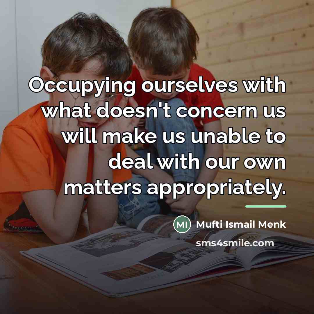 “Occupying ourselves with what doesn't concern us will make us…” quote by Mufti Ismail Menk