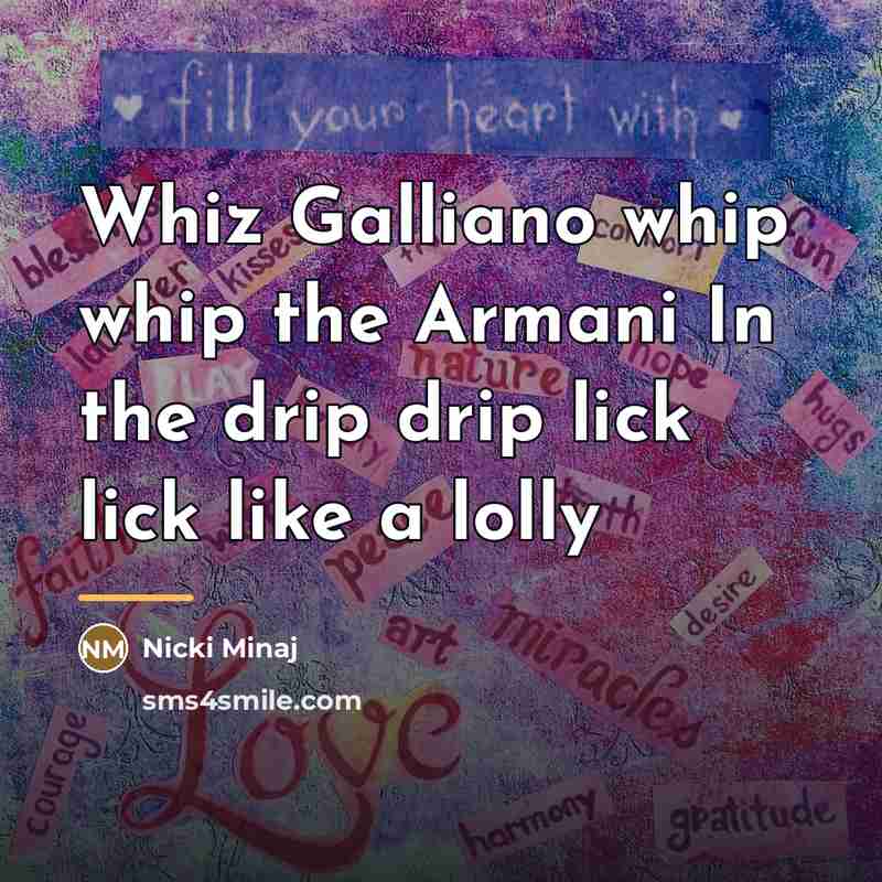 “Whiz Galliano whip whip the Armani In the drip drip…” quote by Nicki Minaj