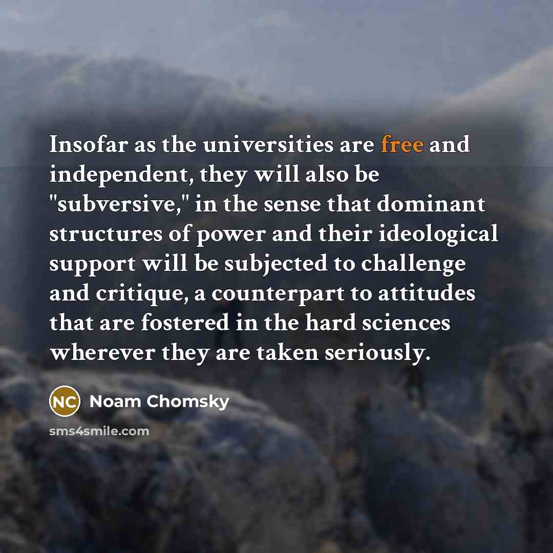 “Insofar as the universities are free and independent, they will…” quote by Noam Chomsky