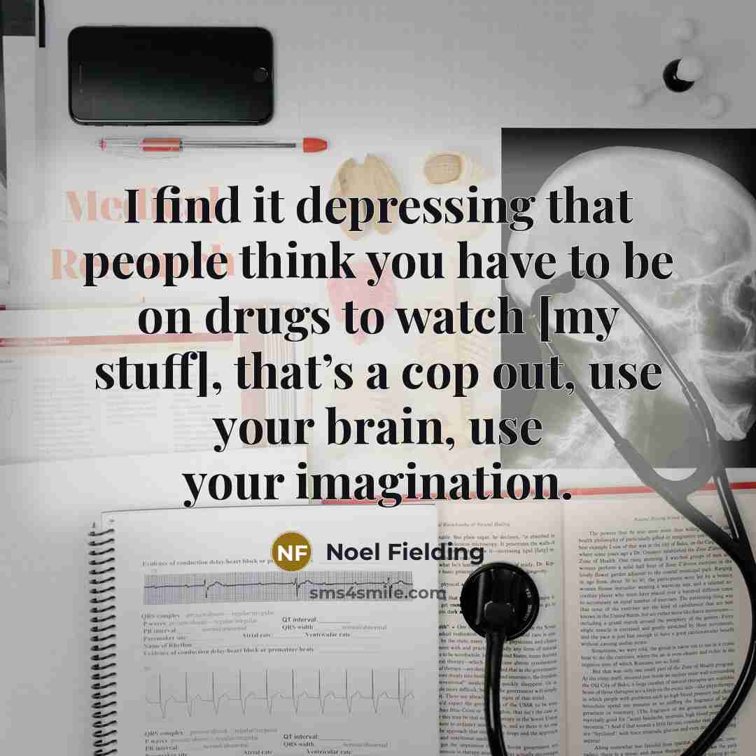 “I find it depressing that people think you have to…” quote by Noel Fielding