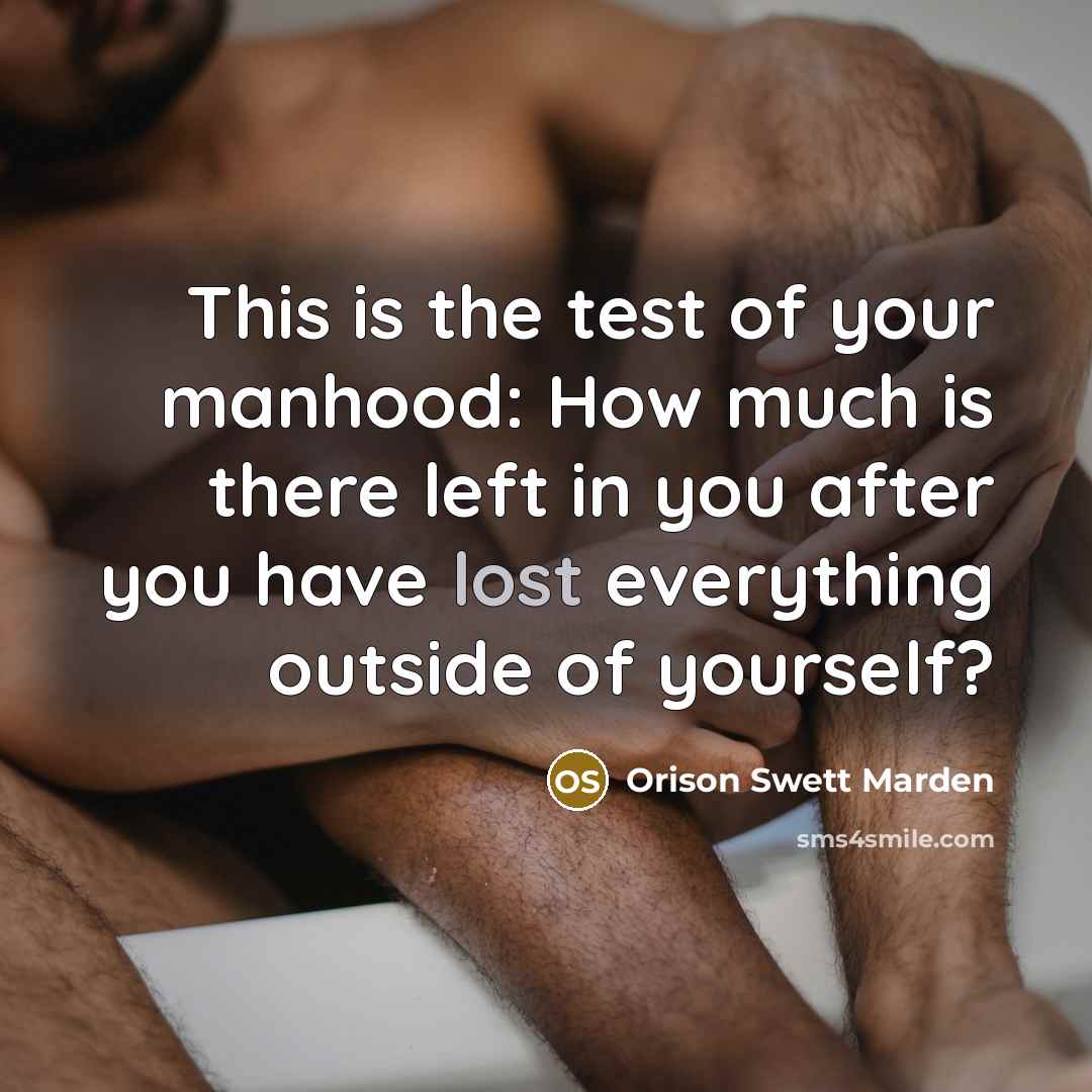 “This is the test of your manhood: How much is…” quote by Orison Swett Marden