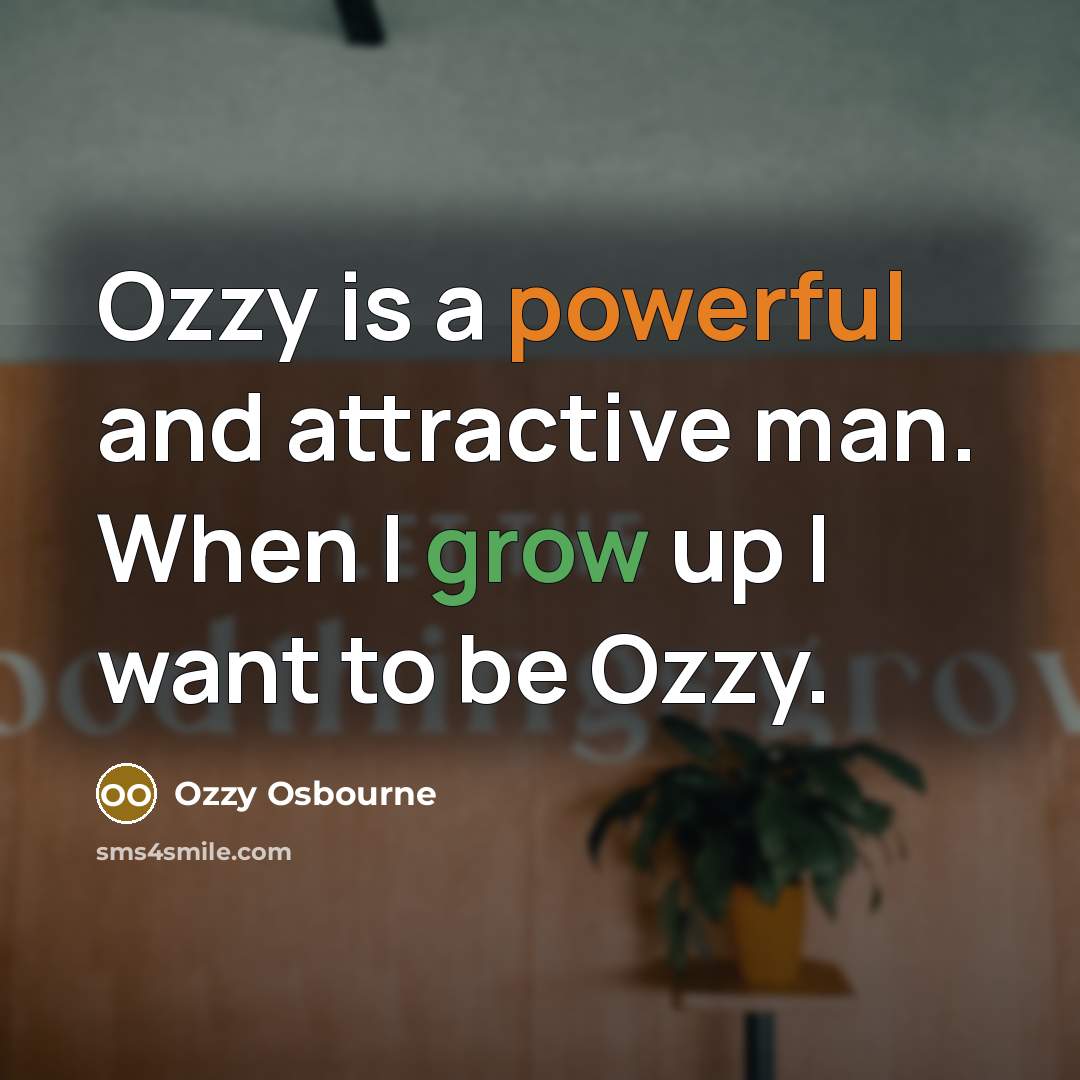 “Ozzy is a powerful and attractive man. When I grow…” quote by Ozzy Osbourne